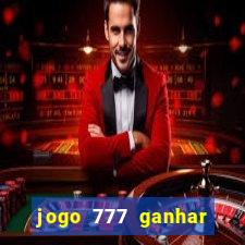 jogo 777 ganhar dinheiro de verdade